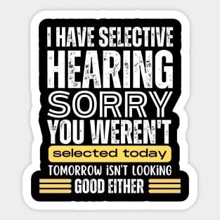 I Have Selective Hearing, You Weren't Selected Today - Funny Sticker